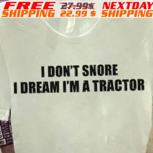 I Don't Snore I Dream I'm A Tractor Shirt