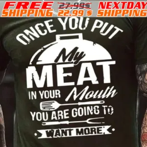 Once You Put My Meat In Your Mouth You Are Going To Want More Shirt