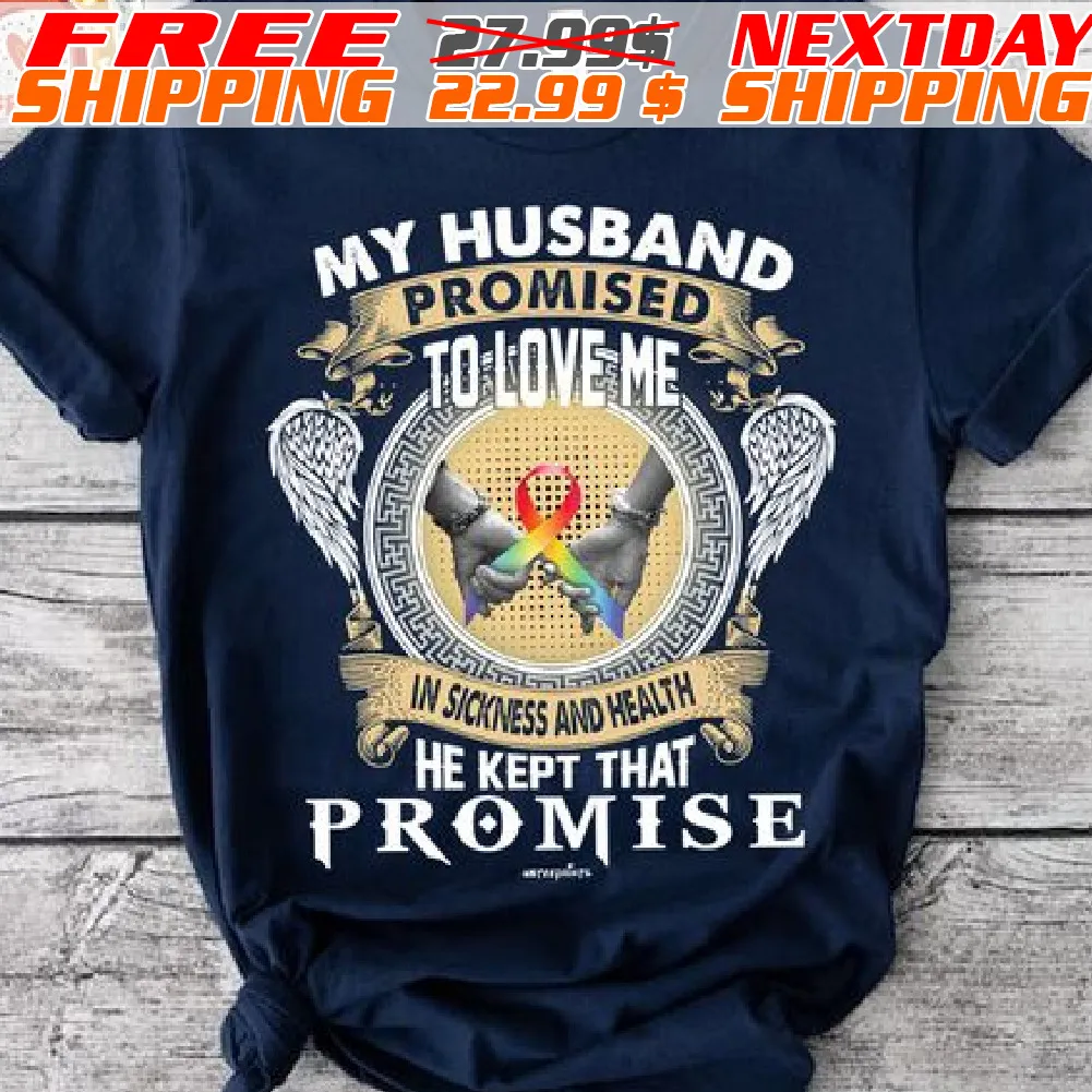 My Husband Promised To Love Me In Sickness And Health He Kept That Promise Shirt