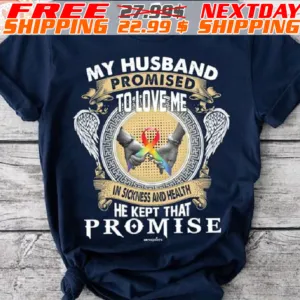My Husband Promised To Love Me In Sickness And Health He Kept That Promise Shirt