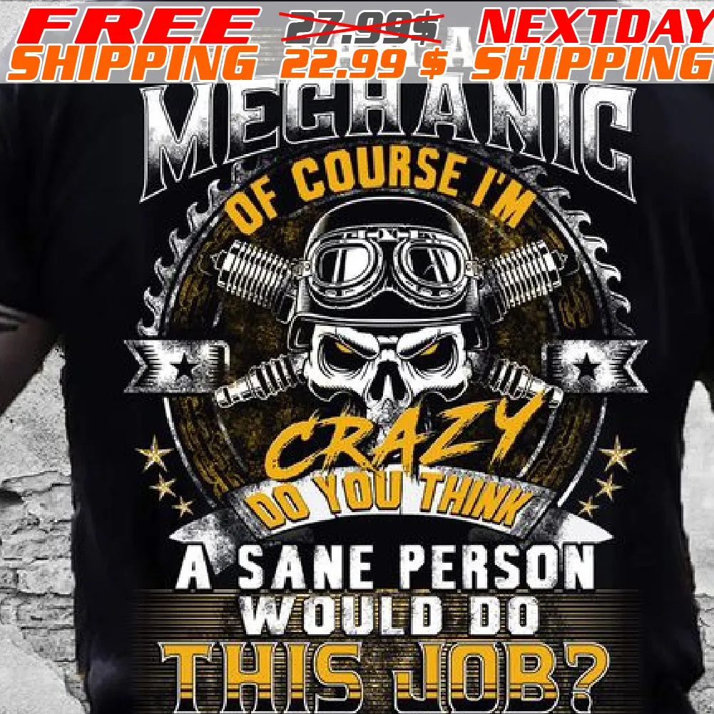 Skull I Am A Mechanic of Course I’m Crazy Do You Think A Sane Person Would Do This Job Shirt