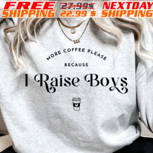 More Coffee please Because I Raise Boys Shirt