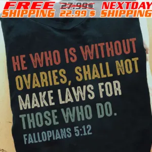 He Who Is Without Ovaries, Shall Not Make Laws For Those Who Do Shirt