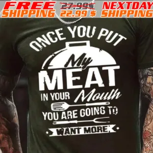 Once You Put My Meat In Your Mouth You Are Going To Want More Shirt