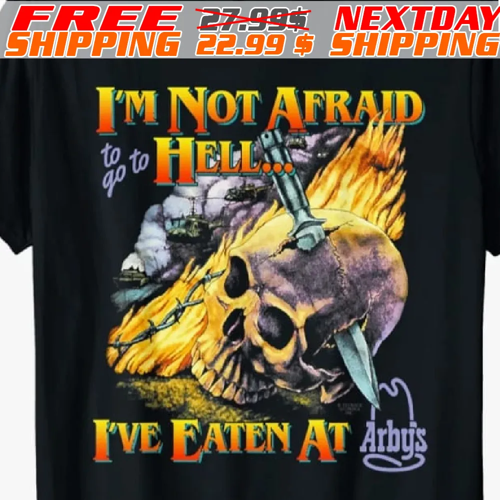 Skull I’m Not Afraid To Go To Hell I’ve Eaten At Arbys shirt
