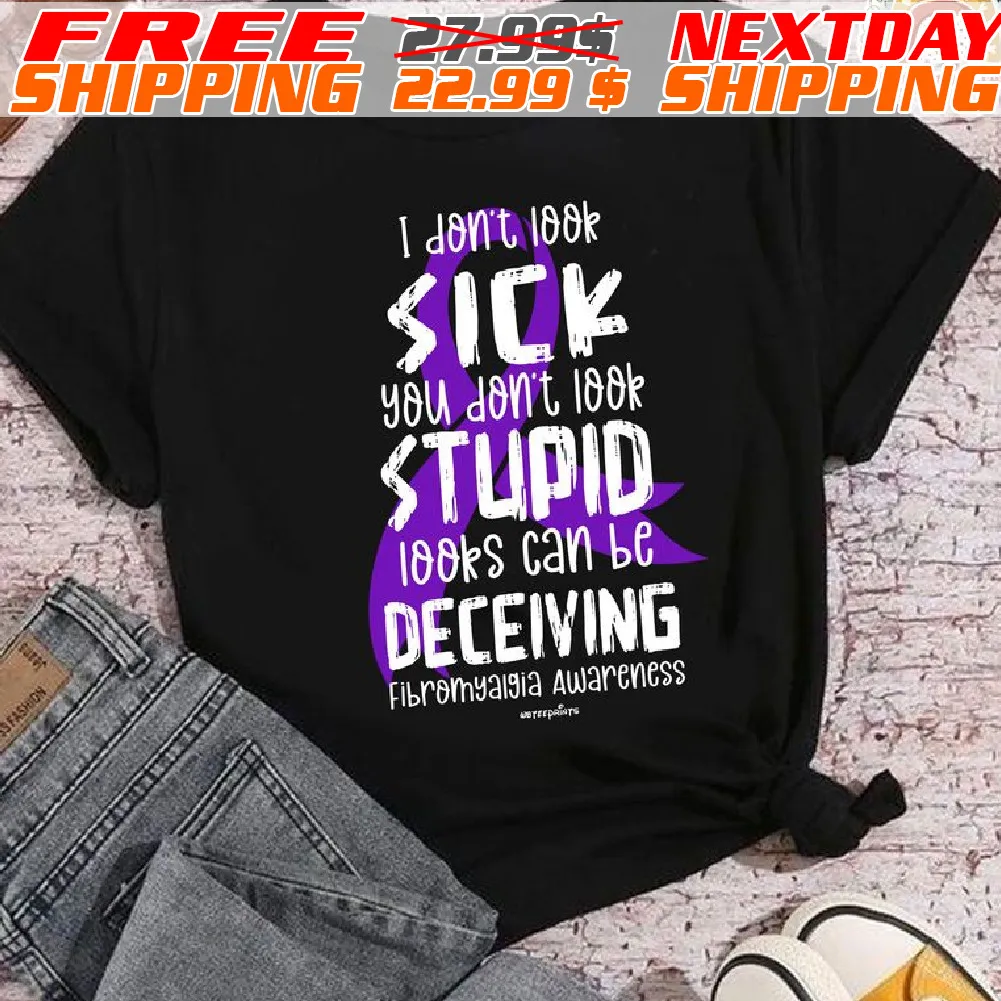 Fibromyalgia Awareness I Don't Look Sick You Don't Look Stupid Looks Can Be Deceiving Shirt
