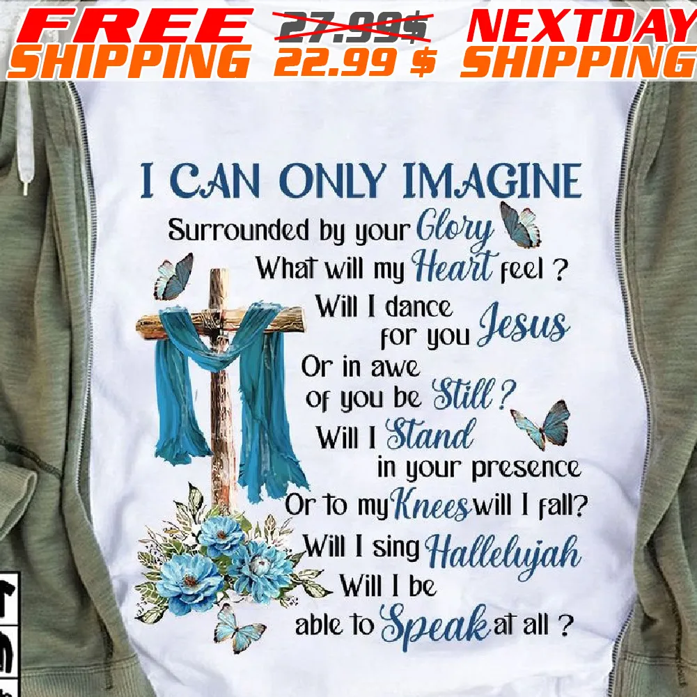 Cross I Can Only Imagine Surrounded By Your Glory Heaven Shirt