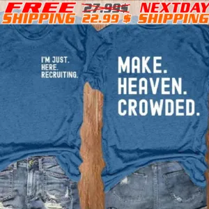 i'm Juts Here Recruiting Make Heaven Crowed Shirt
