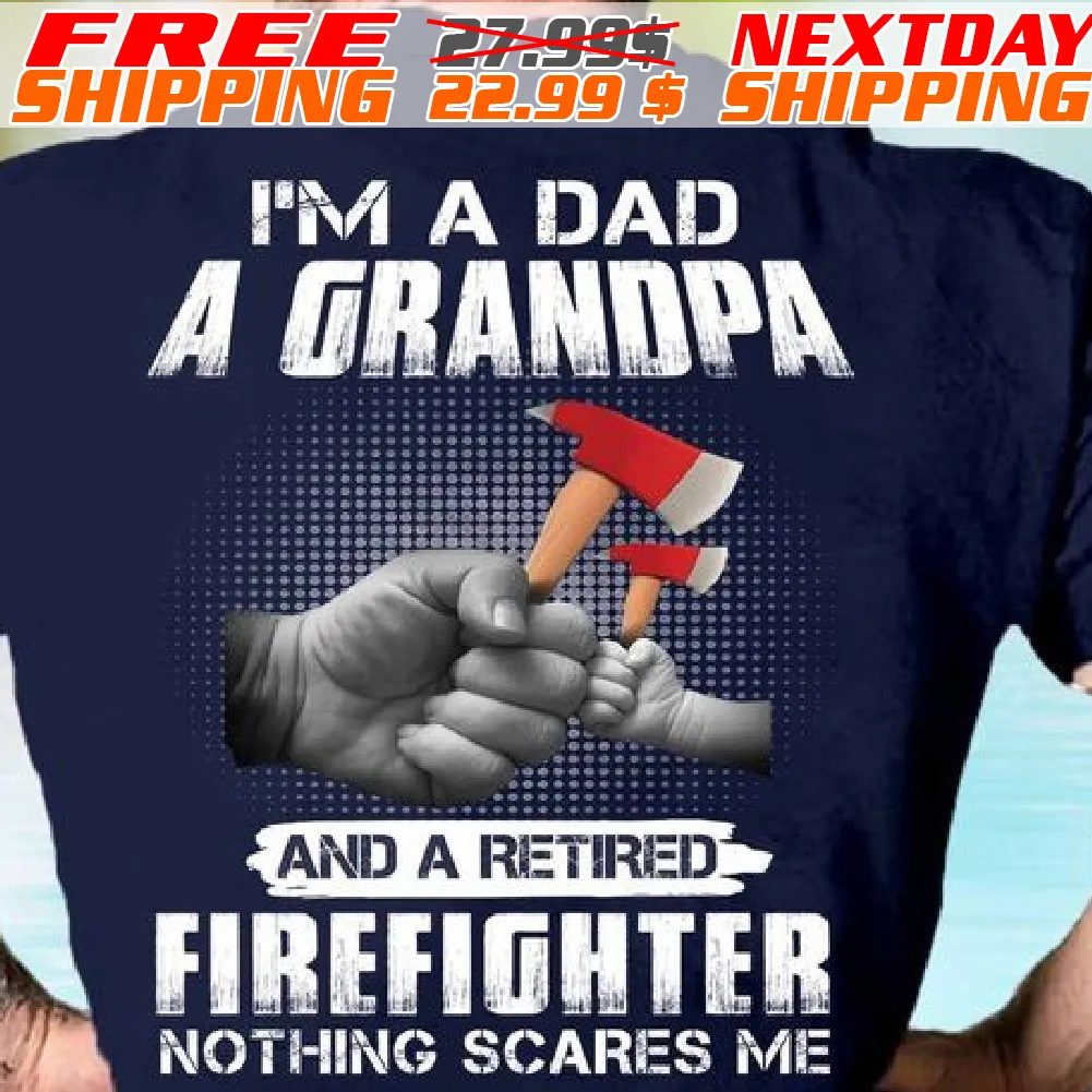 I'm A Dad A Grandpa And A Retired Firefighter Nothing Scares Me Shirt