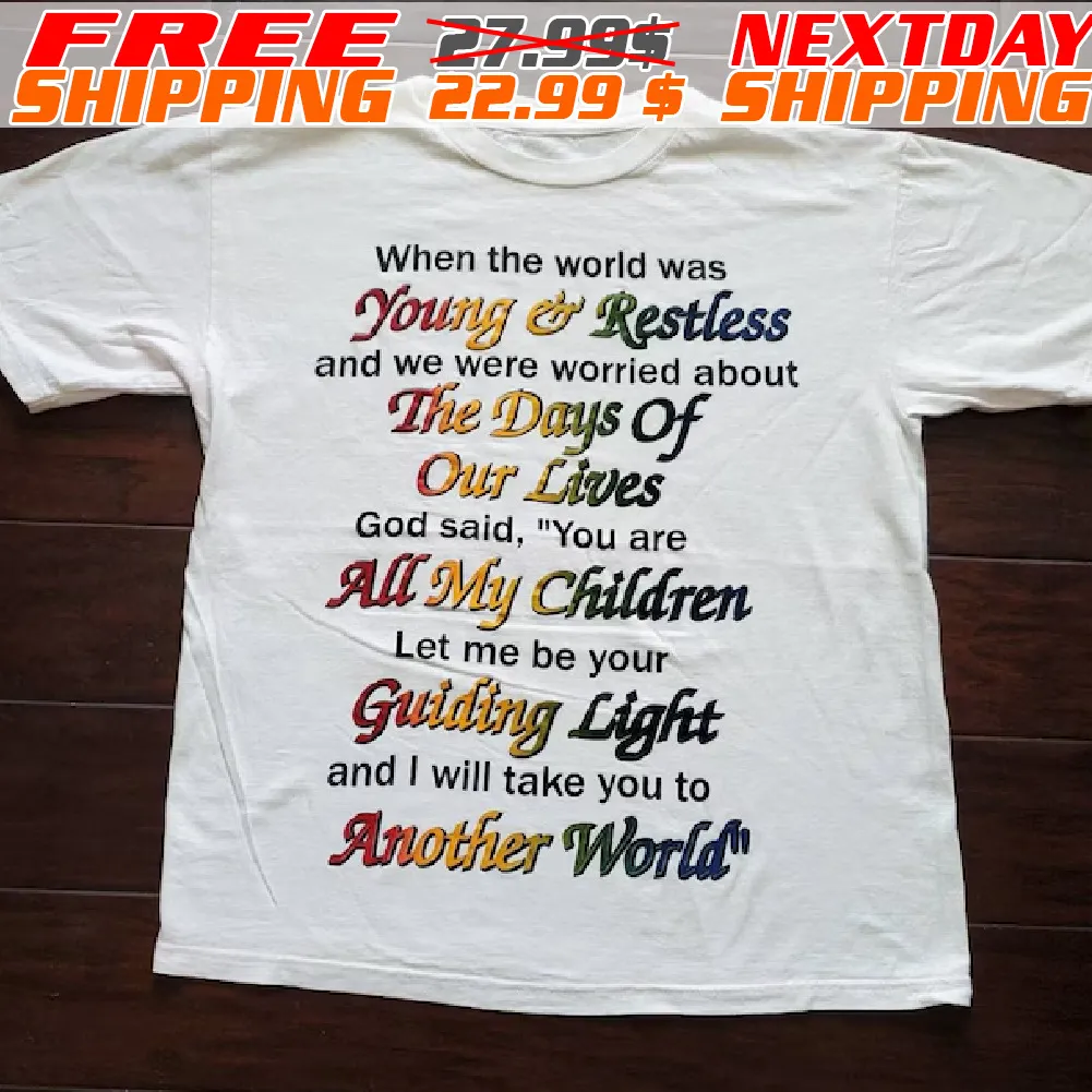 When The World Was Young Restless And We Were Worried About The Days Of Our Lives God Said, You Are All My Children Shirt