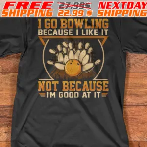 I Go Bowling Because I Like It Not Because Im Good At It Shirt