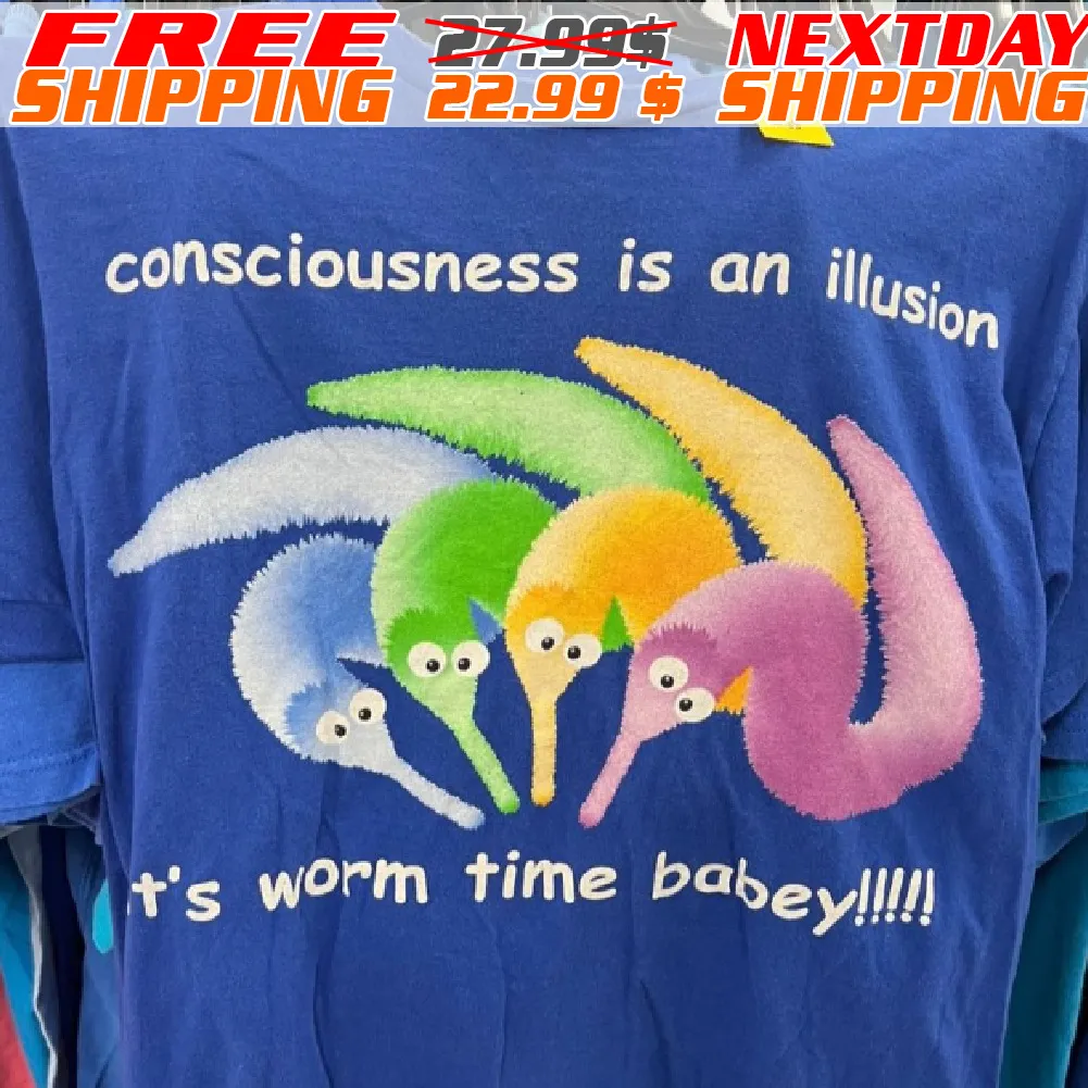 Consciousness is an Illusion It's Worm Time Babey! Worm Shirt