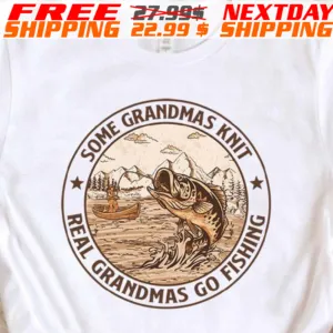 Fishing Some Grandmas Knit Real Grandmas Go Fishing Shirt