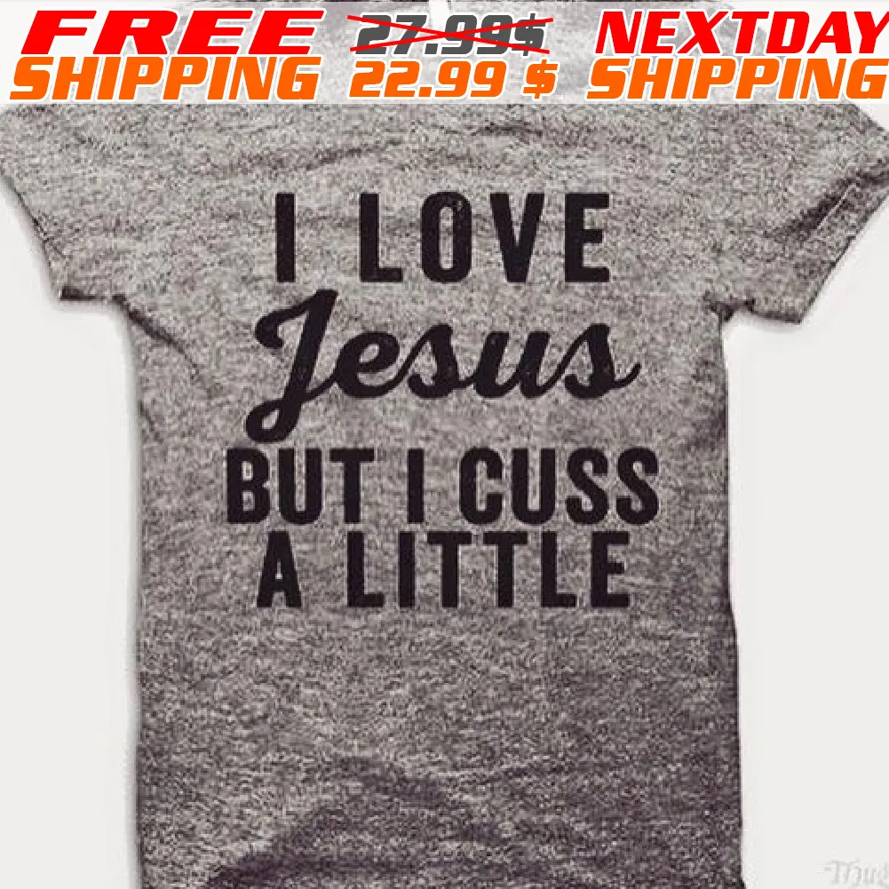 I Love Jesus But I Cuss A Little Shirt