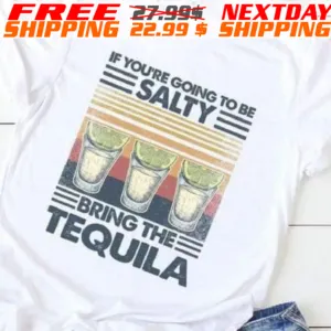 If Youre Going To Be Salty Bring The Tequila Vintage shirt