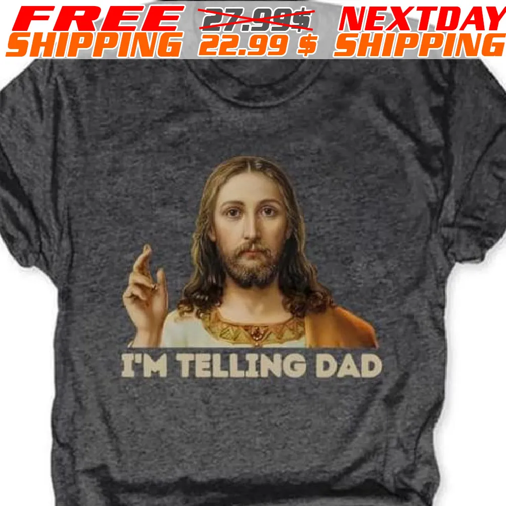 Jesus I Am Telling Dad Shirt