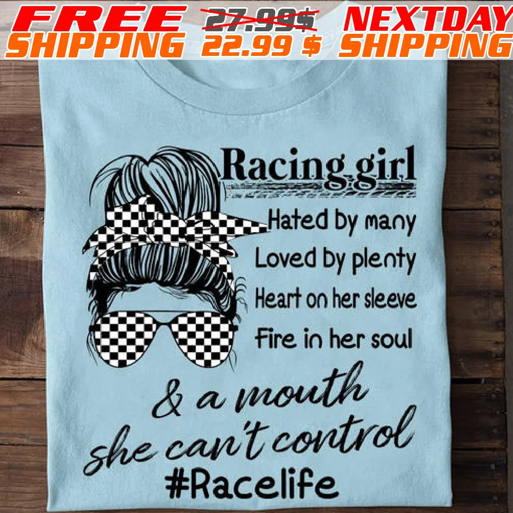 Racing Girl Hated By Many Loved By Plenty Heart On Her Sleeve Fire In Her Soul And A Mouth She Can't Control racelife Shirt