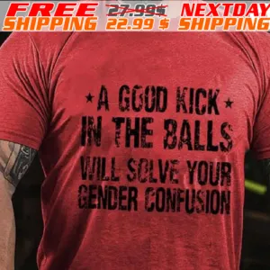 A Good Kick In The Balls Will Solve Your Gender Confusion Shirt