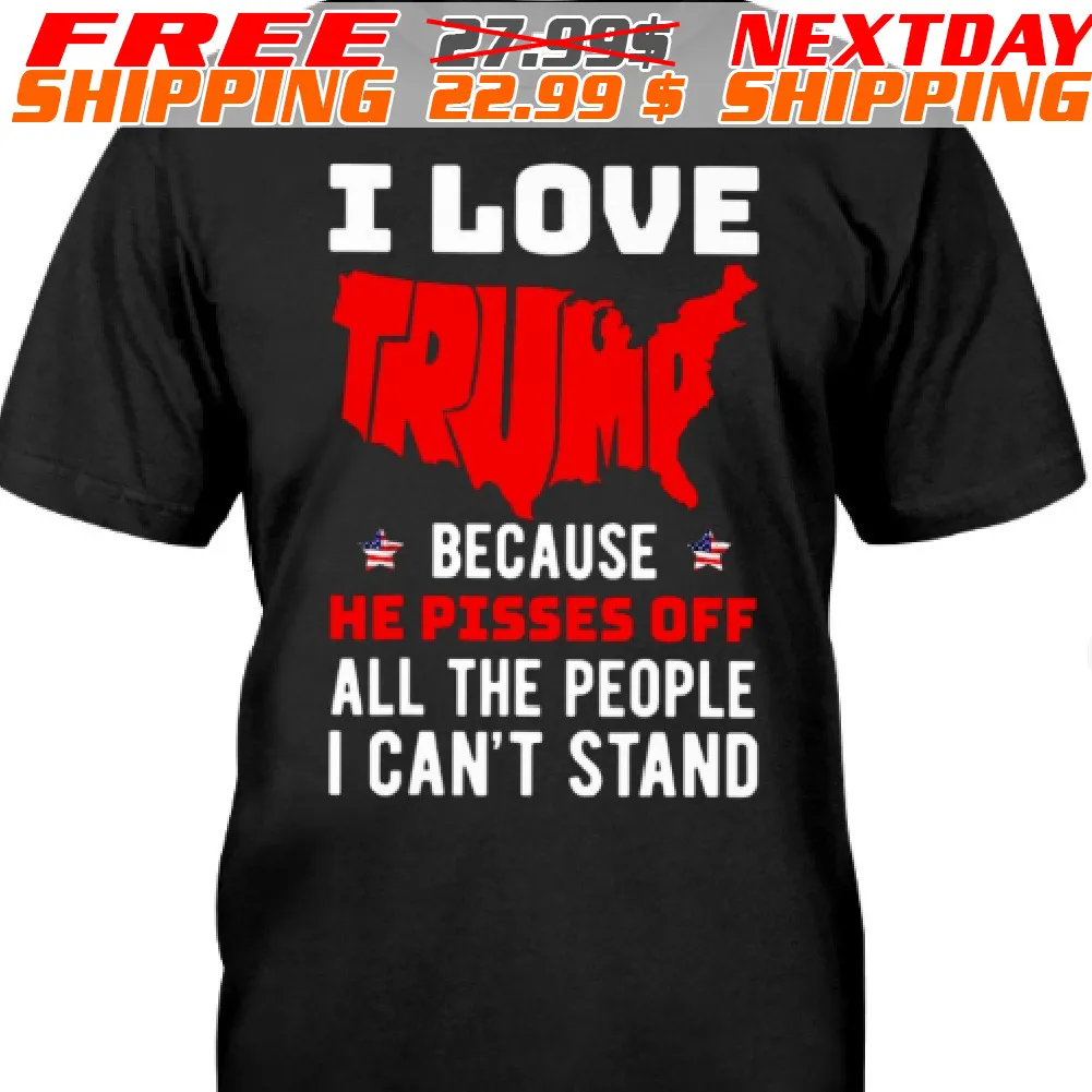 I Love Trump Because He Pisses Off All The People I Can’t Stand 2024 Shirt