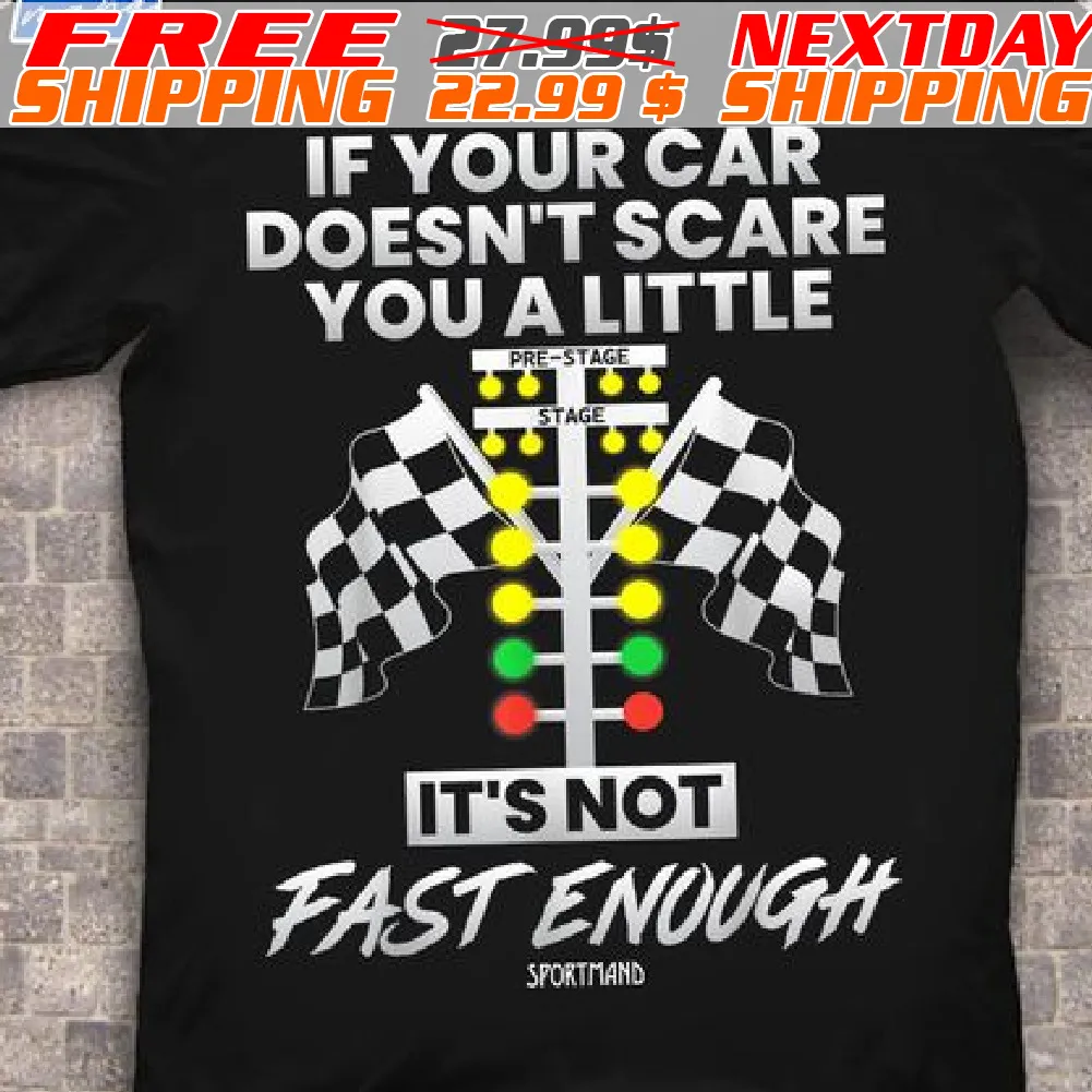 If Your Car Doesn't Scare You A Little It's Not Fast Enough Shirt