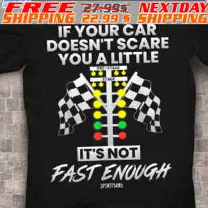 If Your Car Doesn't Scare You A Little It's Not Fast Enough Shirt