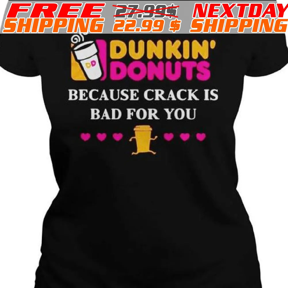 Dunkin’ Donuts Because Crank Is Bad For You Shirt