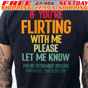 If You're Flirting With Me Please Let Me Know Shirt