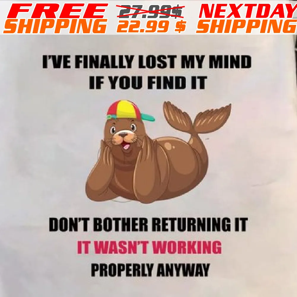 Walrus I've Finally Lost My Mind If You Find It Don't Bother Returning It It Wasn't Working Properly Anyway Shirt