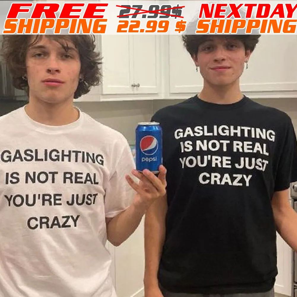 Gaslighting Is Not Real You're Just Crazy Shirt