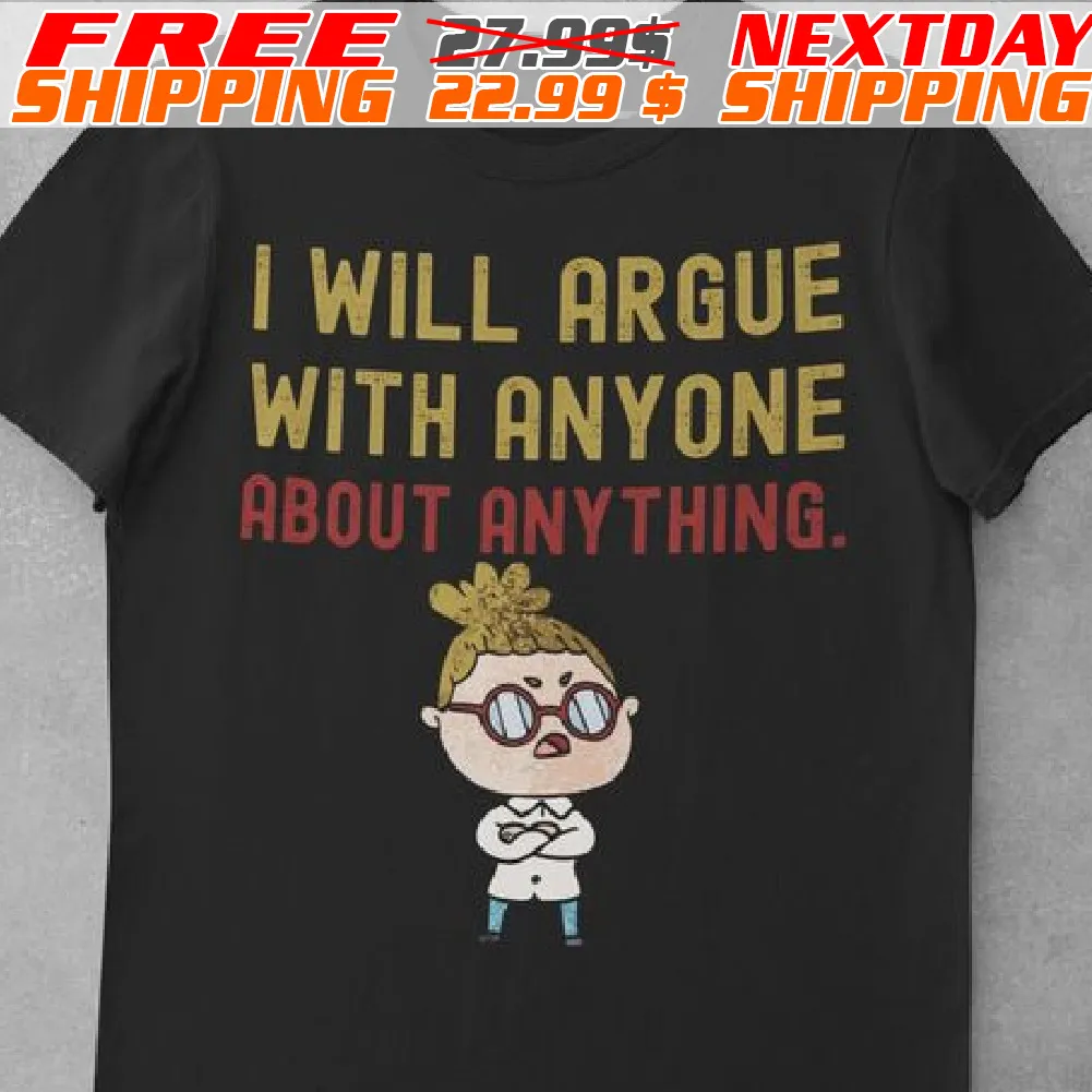 I Will Argue With Anyone About Anything Shirt