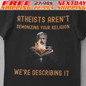 Atheists Aren't Demonizing Your Religion We're Describing It Shirt