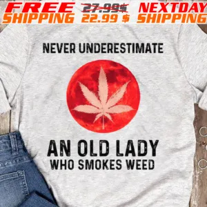 Never Underestimate An Old Lady Who Smokes Weed Shirt