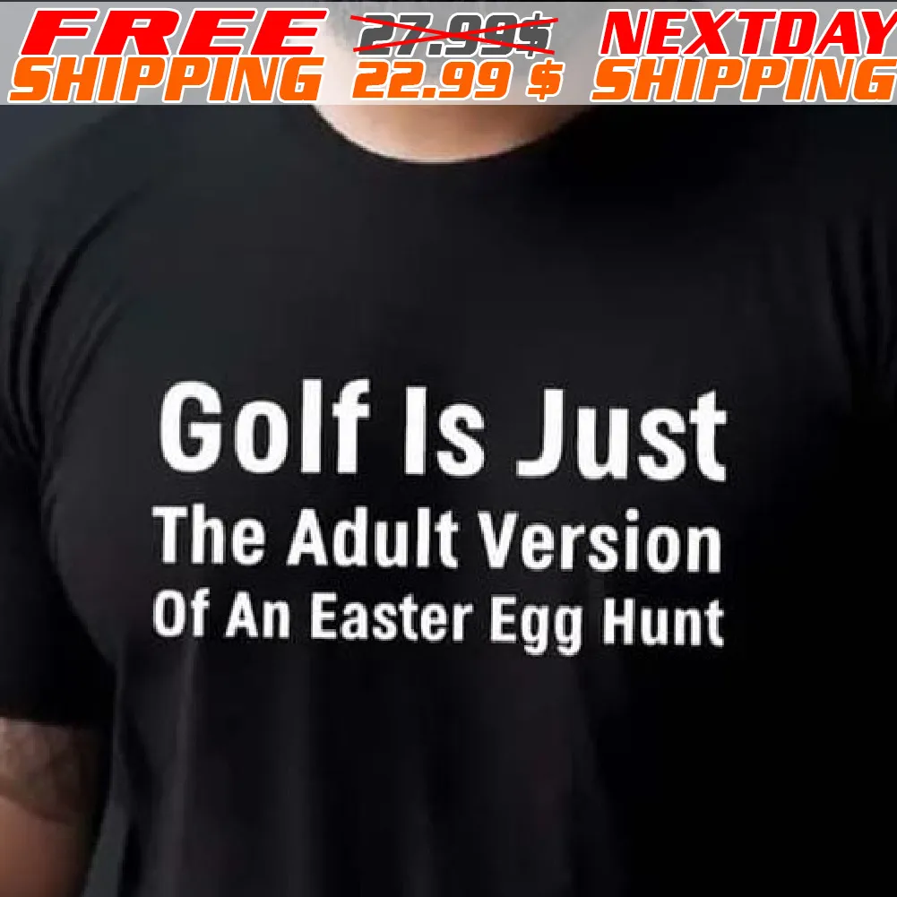 Golf Is Just The Adult Version Of An Easter Egg Hunt Shirt