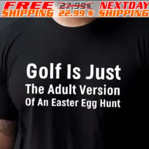 Golf Is Just The Adult Version Of An Easter Egg Hunt Shirt