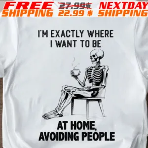 Skeleton I'm Exactly Where I Want To Be At Home Avoiding People Shirt