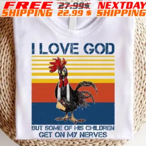 Injured Chicken I Love God But Some Of His Children Get On My Nerves Shirt