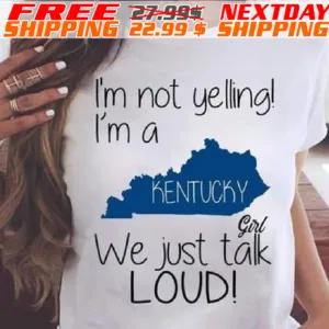 I’m Not Yelling I’m A Kentucky Girl We Just Talk Loud Shirts
