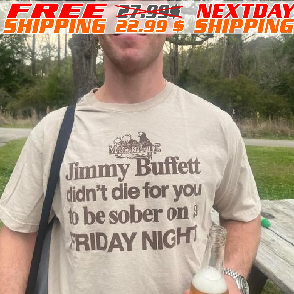 Jimmy Buffett Didn't Die For You To Be Sober On Friday Night Shirt