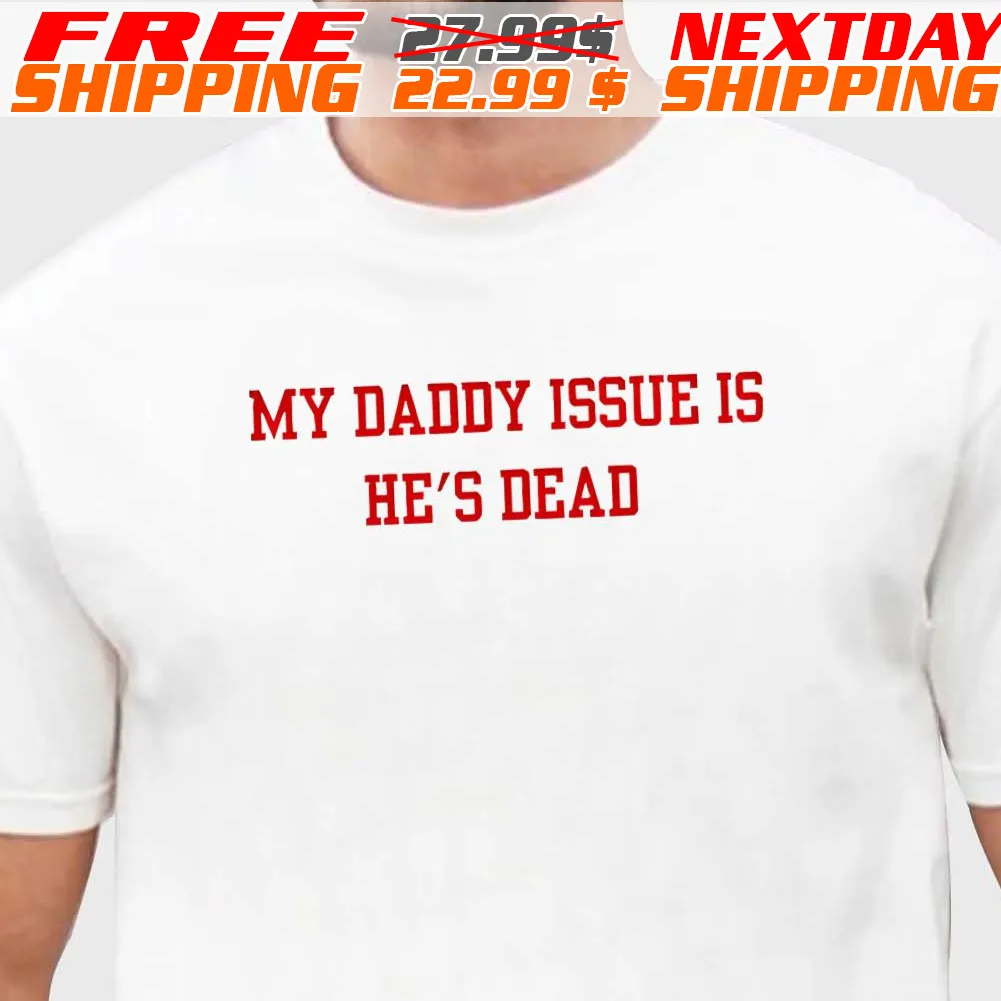 My Daddy Issue Is He's Dead Shirt