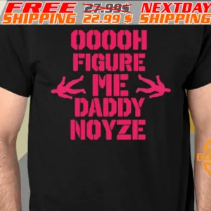 Ooooh Figure Me Daddy Noyze Shirt
