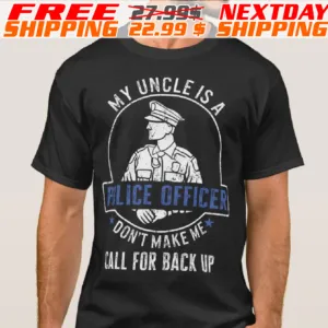My Uncle Is A Police Officer Don't make Me Call For Back Up Shirt