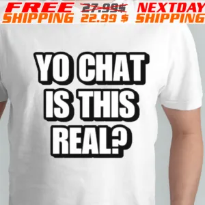 Yo Chat Is This Real Shirt