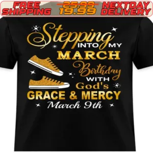 Stepping March Barthday With God's Grace And Mercy March 9th Shirt