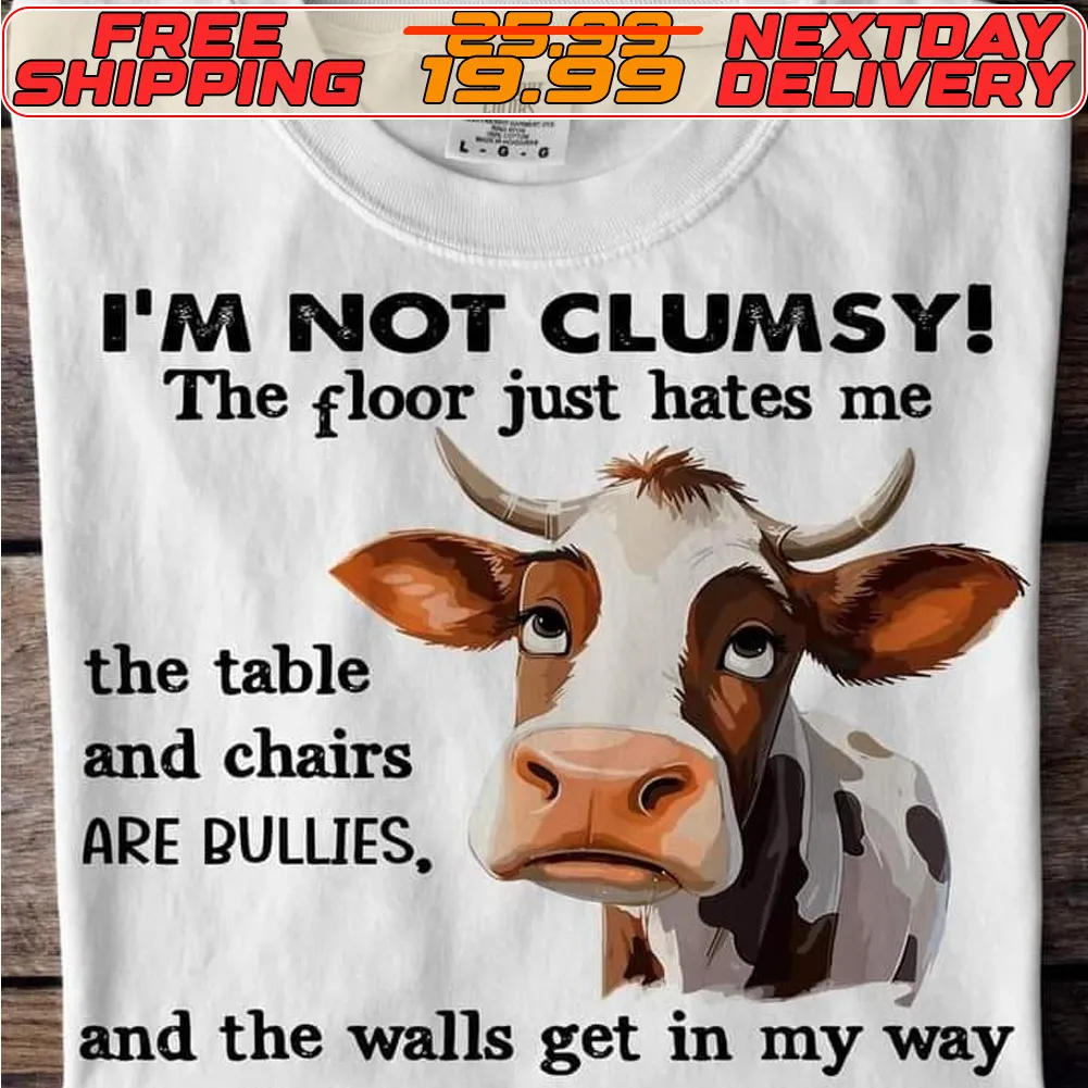 I'm Not Clumsy The Floor Just Hates Me The Table And Chairs Are Bullies And The Walls Get In My Way Shirt