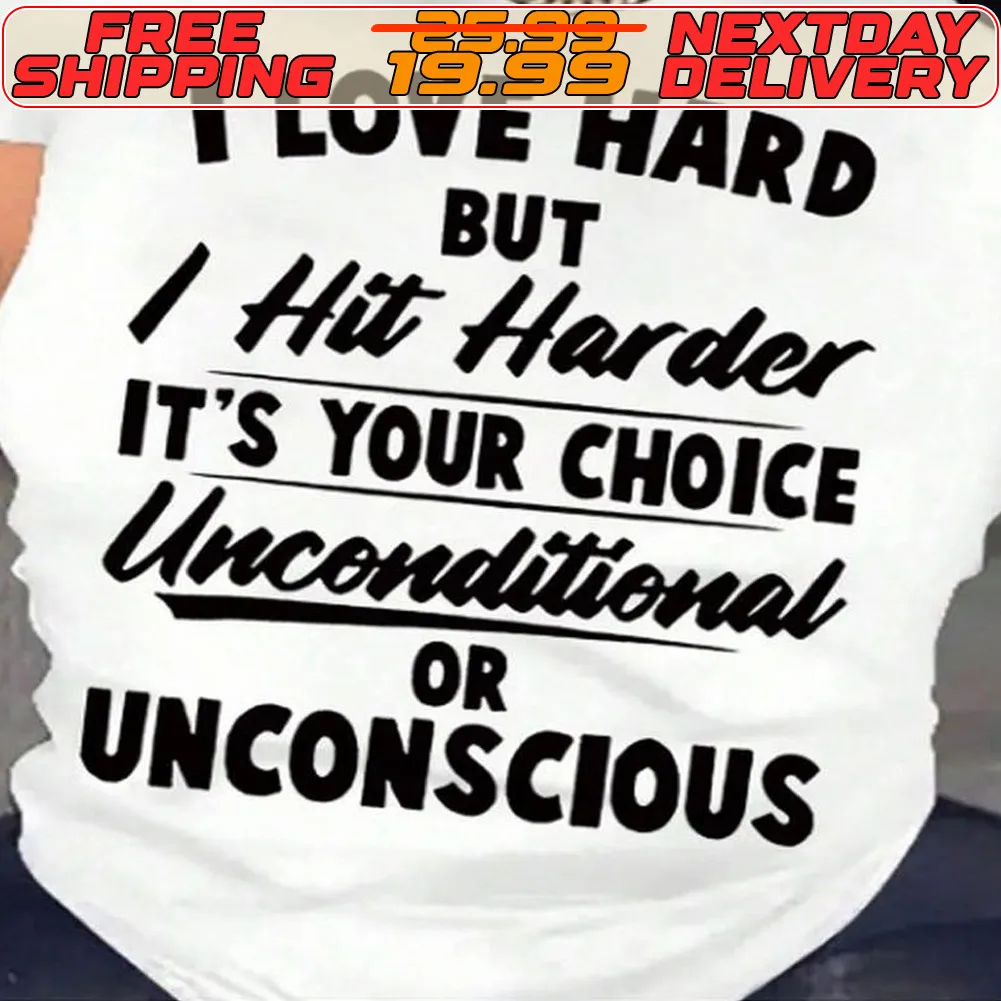 I Love Hard But I Hit Harder It's Your Choice Unconditional Or Unconscious Shirt