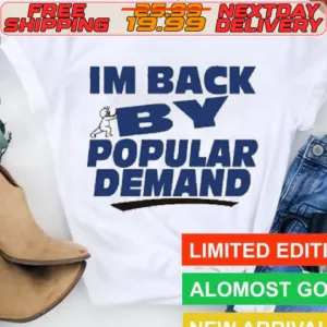 Im Back By Popular Demand Shirt