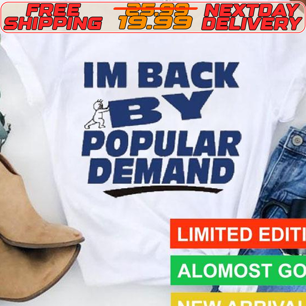 Im Back By Popular Demand Shirt Im Back By Popular Demand Shirt