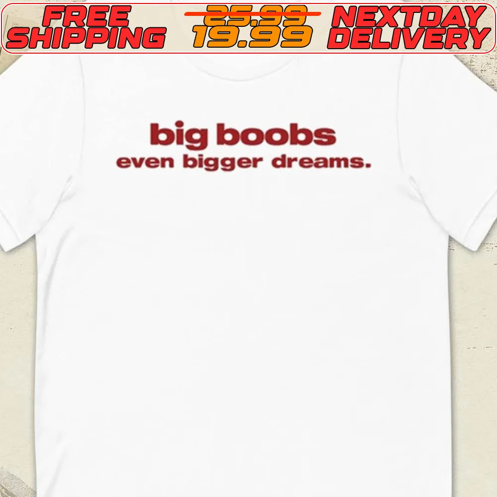 Big Boobs Even Bigger Dreams Shirt