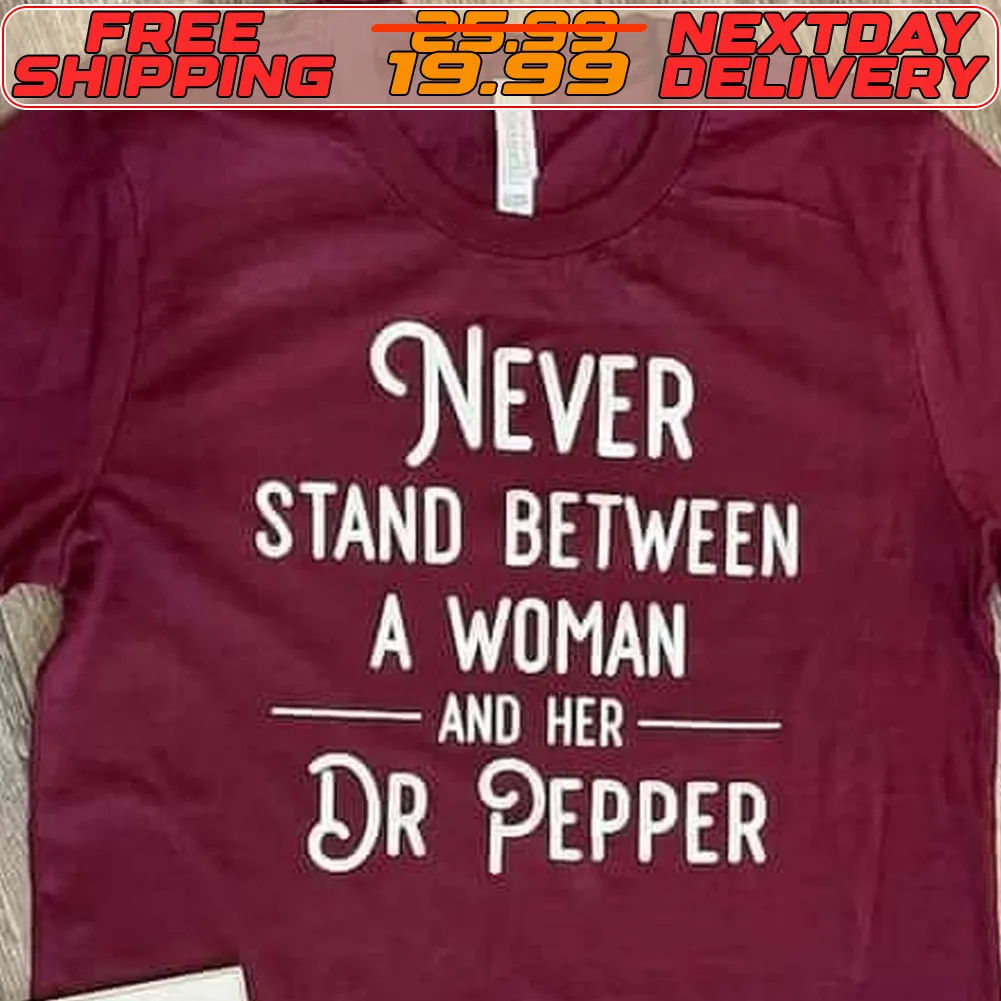 Never Stand Between A Woman And Her Dr Pepper Shirt