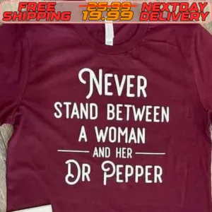 Never Stand Between A Woman And Her Dr Pepper Shirt